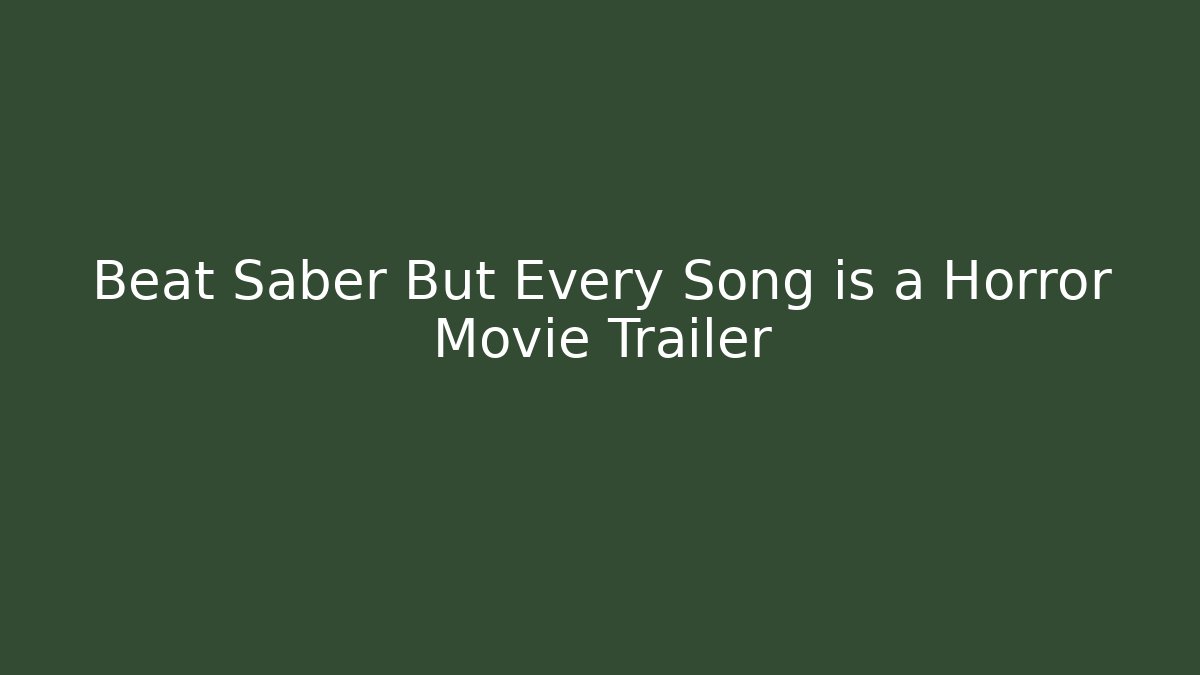 Beat Saber But Every Song is a Horror Movie Trailer
