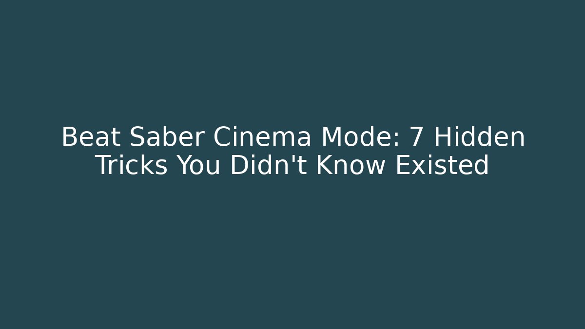Beat Saber Cinema Mode: 7 Hidden Tricks You Didn't Know Existed