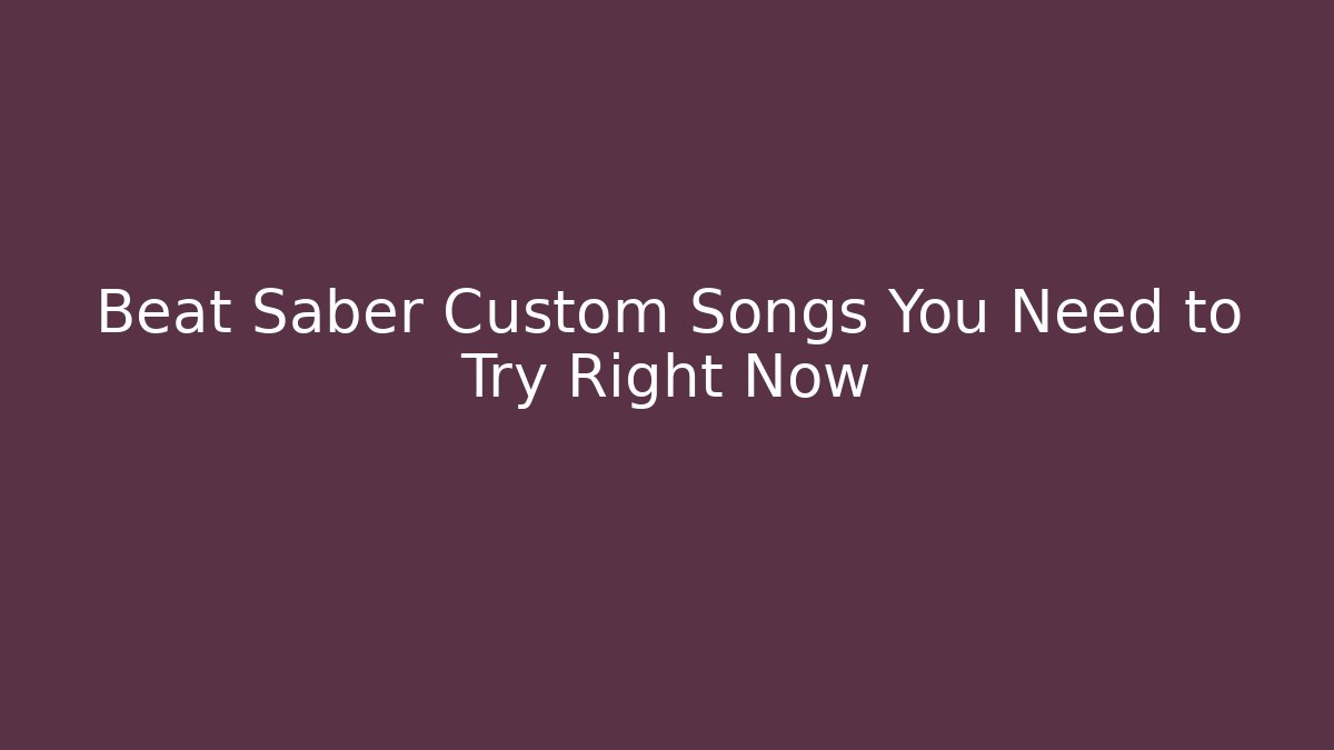 Beat Saber Custom Songs You Need to Try Right Now