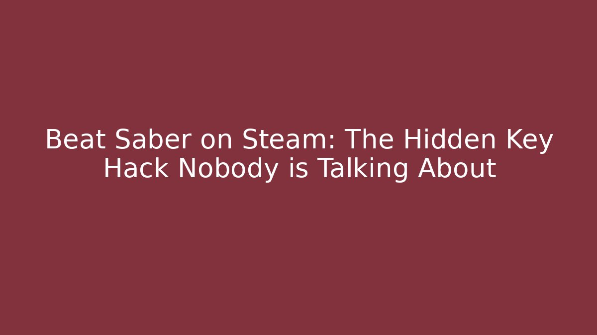 Beat Saber on Steam: The Hidden Key Hack Nobody is Talking About