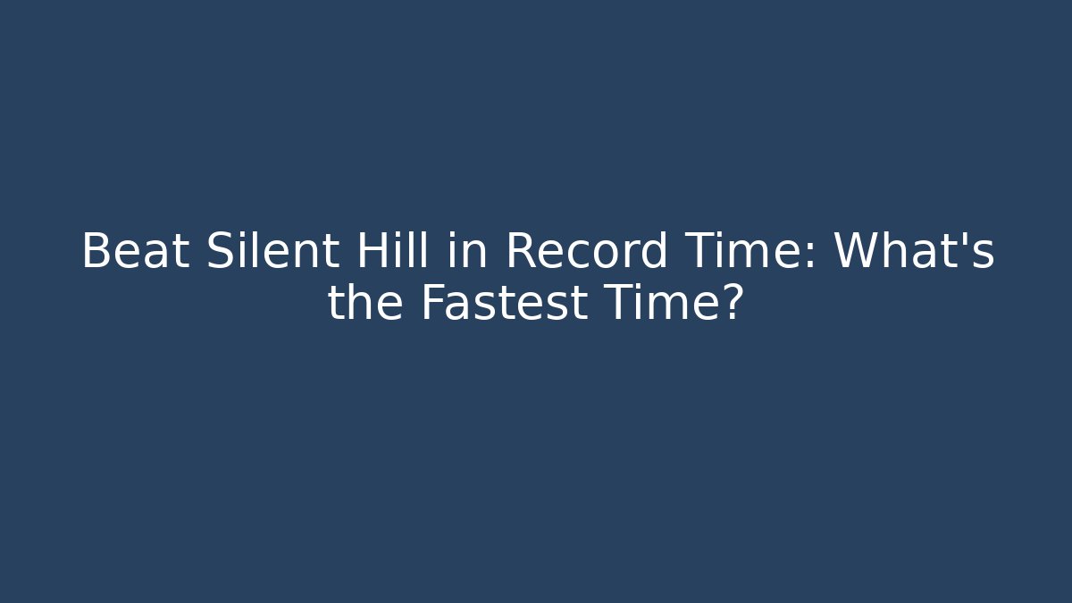 Beat Silent Hill in Record Time: What's the Fastest Time?
