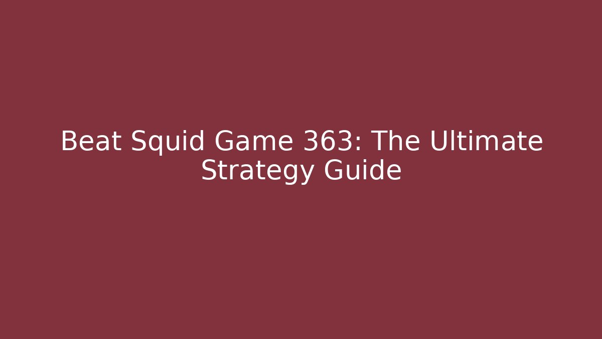 Beat Squid Game 363: The Ultimate Strategy Guide