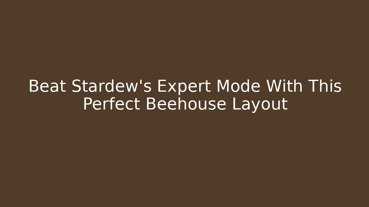 Beat Stardew's Expert Mode With This Perfect Beehouse Layout