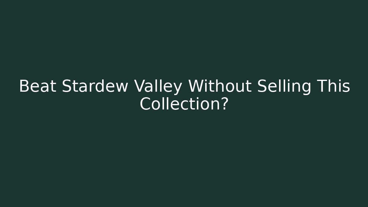 Beat Stardew Valley Without Selling This Collection?
