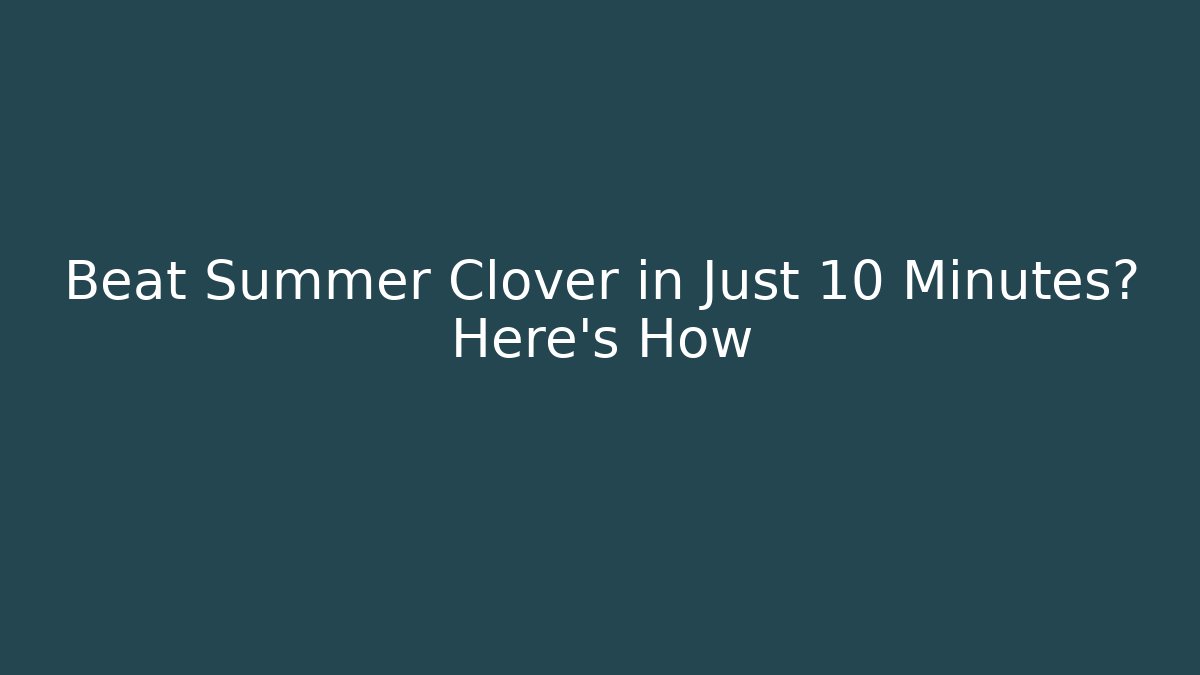 Beat Summer Clover in Just 10 Minutes? Here's How