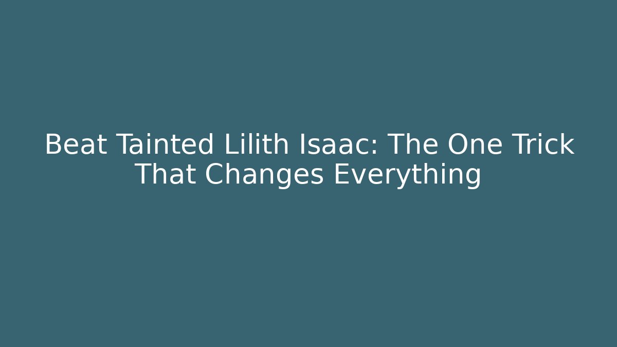 Beat Tainted Lilith Isaac: The One Trick That Changes Everything