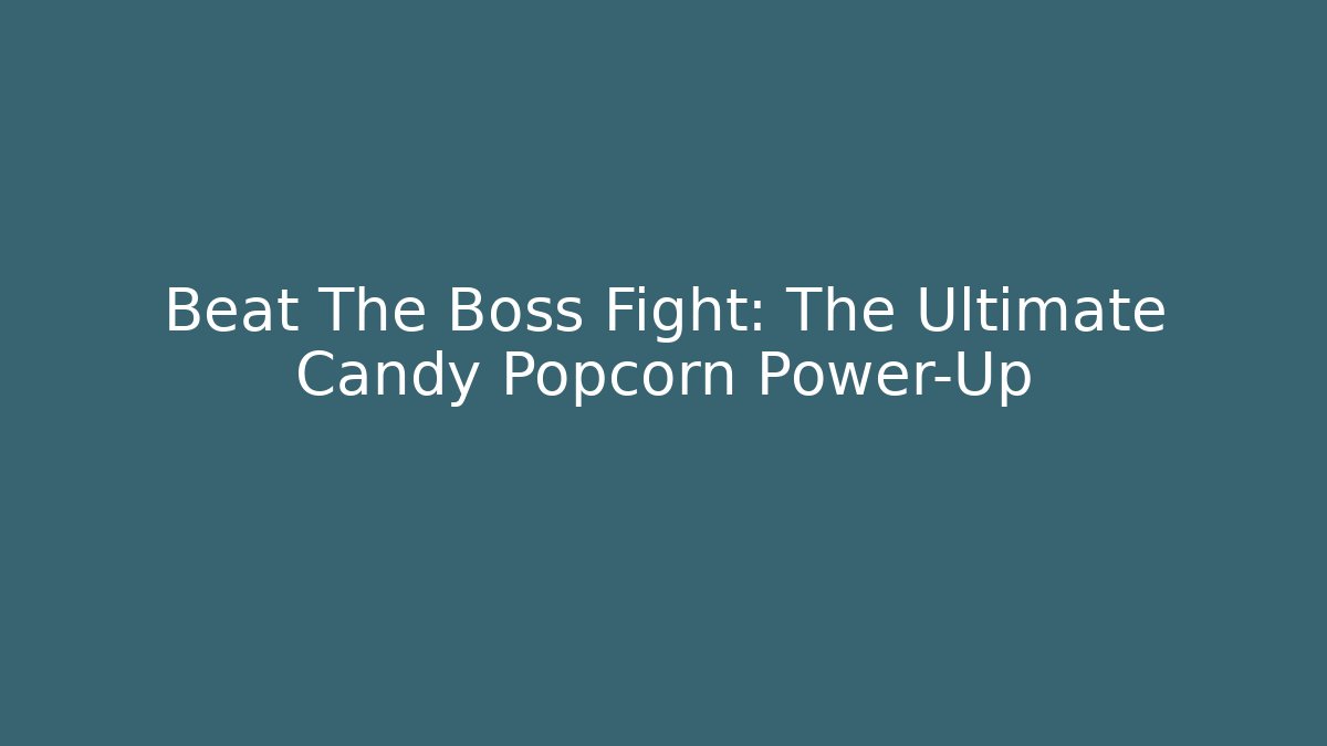 Beat The Boss Fight: The Ultimate Candy Popcorn Power-Up