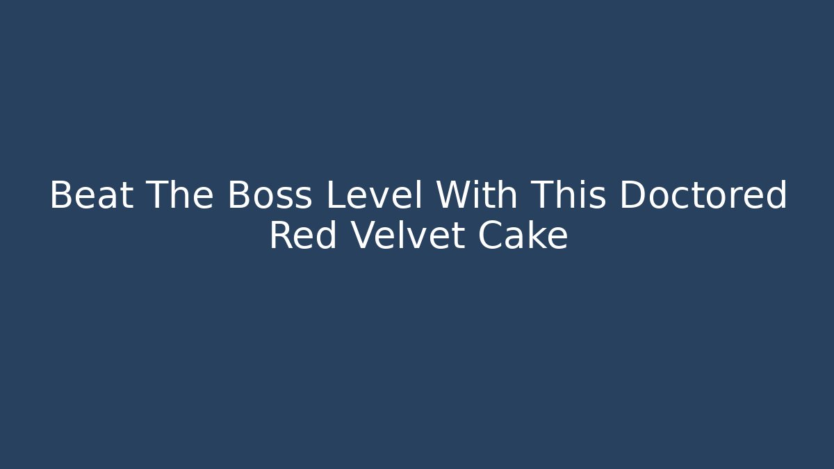 Beat The Boss Level With This Doctored Red Velvet Cake