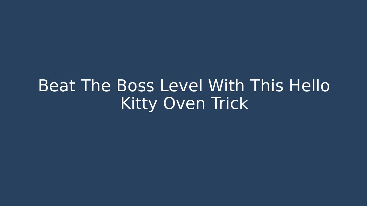 Beat The Boss Level With This Hello Kitty Oven Trick
