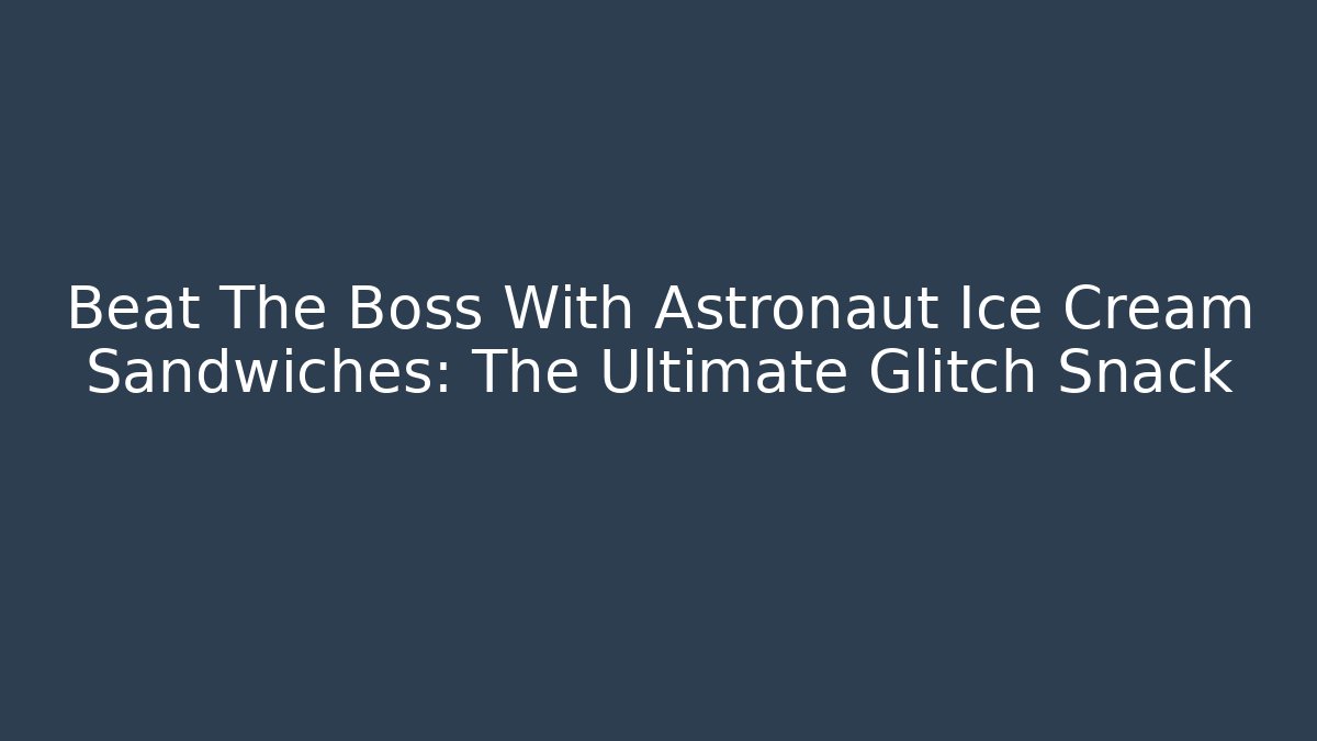 Beat The Boss With Astronaut Ice Cream Sandwiches: The Ultimate Glitch Snack