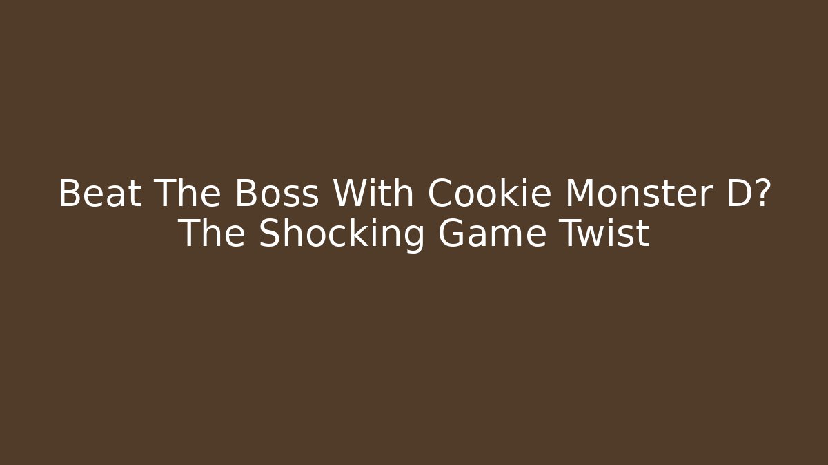 Beat The Boss With Cookie Monster D? The Shocking Game Twist