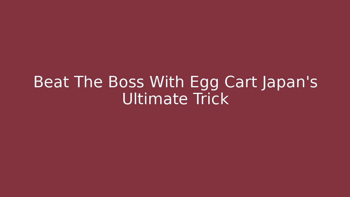 Beat The Boss With Egg Cart Japan's Ultimate Trick