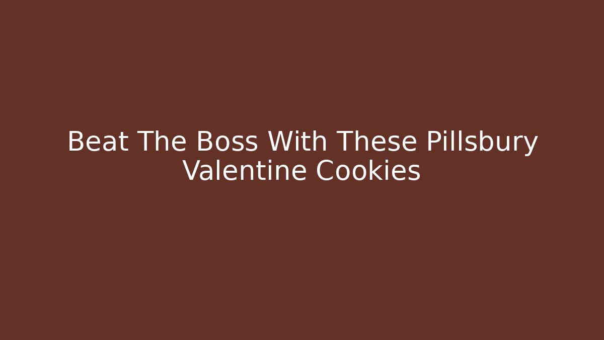 Beat The Boss With These Pillsbury Valentine Cookies