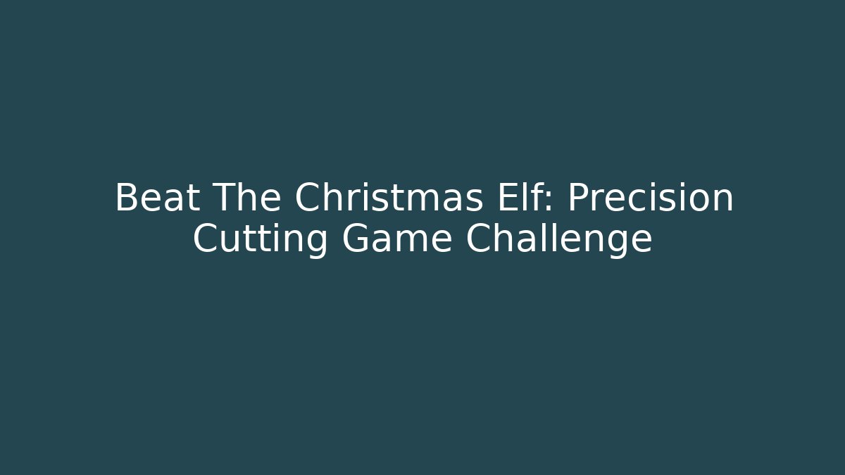 Beat The Christmas Elf: Precision Cutting Game Challenge