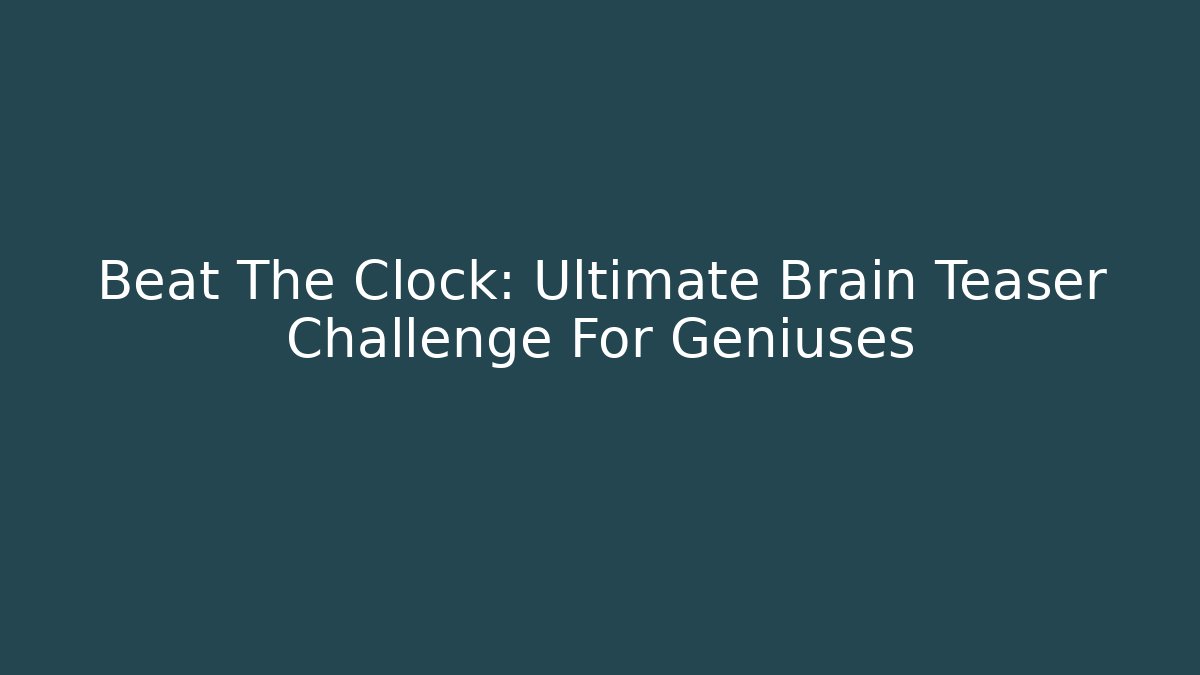 Beat The Clock: Ultimate Brain Teaser Challenge For Geniuses