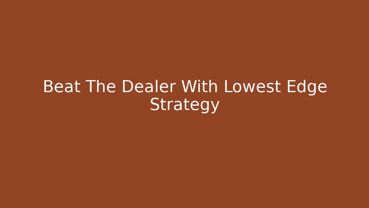 Beat The Dealer With Lowest Edge Strategy