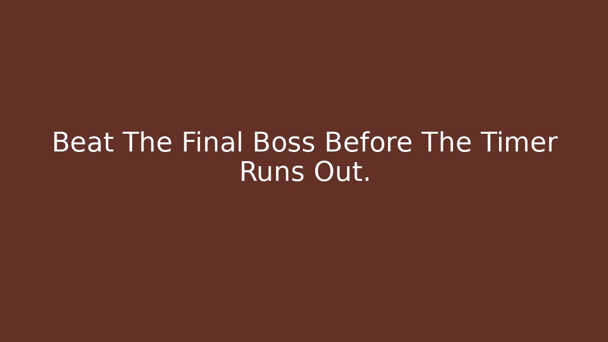 Beat The Final Boss Before The Timer Runs Out.