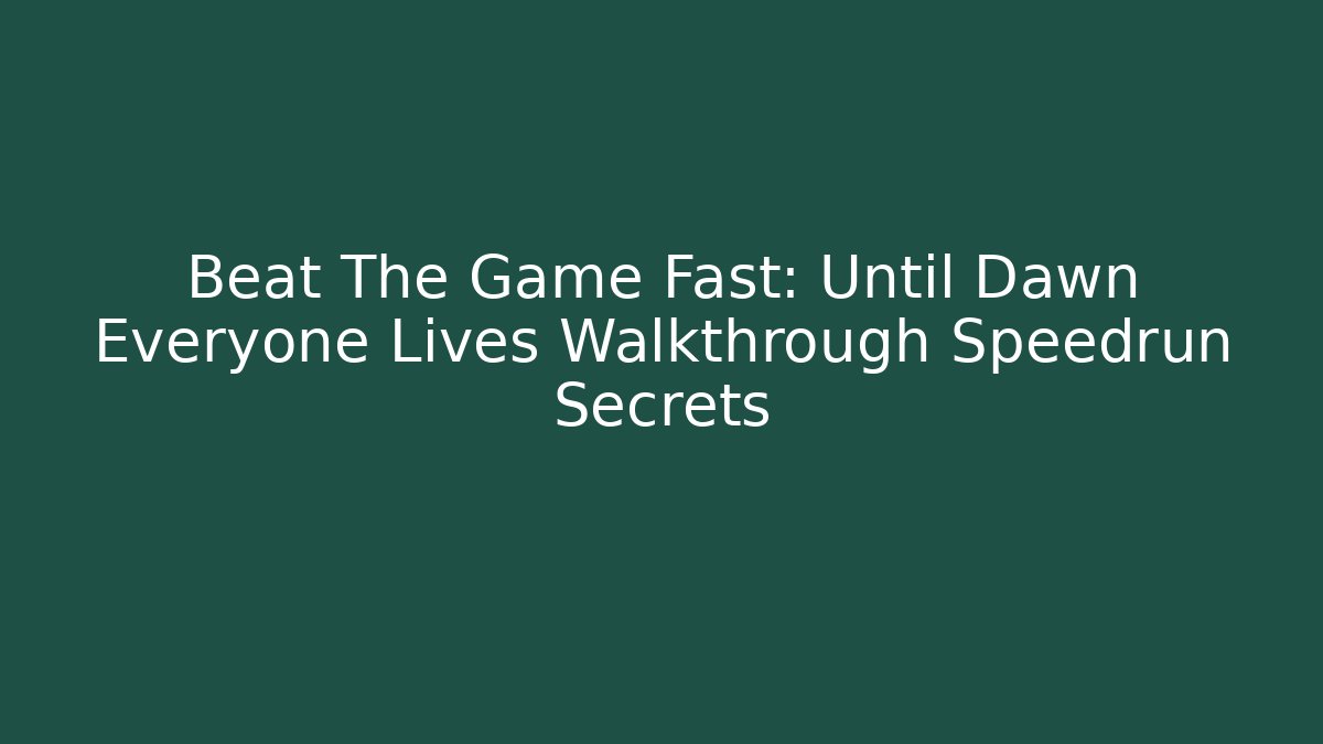 Beat The Game Fast: Until Dawn Everyone Lives Walkthrough Speedrun Secrets - Critter Realm
