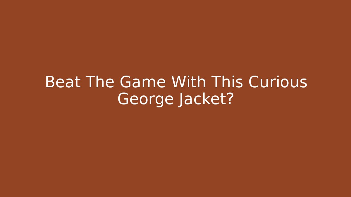 Beat The Game With This Curious George Jacket?