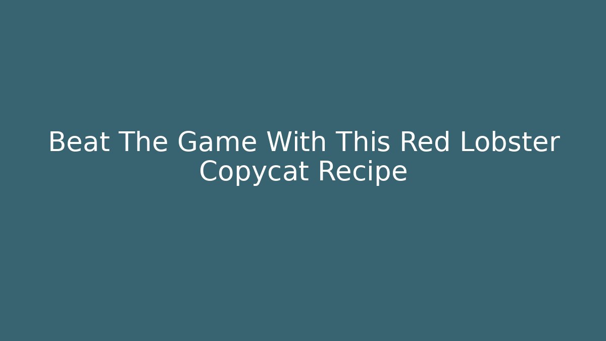 Beat The Game With This Red Lobster Copycat Recipe