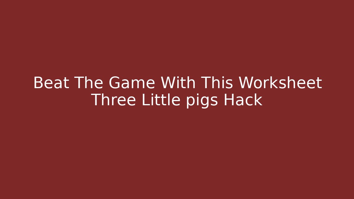 Beat The Game With This Worksheet Three Little pigs Hack