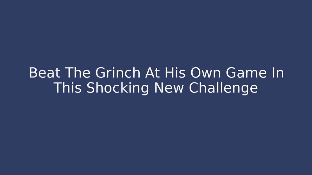 Beat The Grinch At His Own Game In This Shocking New Challenge