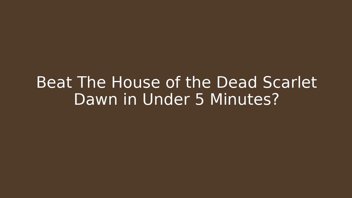 Beat The House of the Dead Scarlet Dawn in Under 5 Minutes?