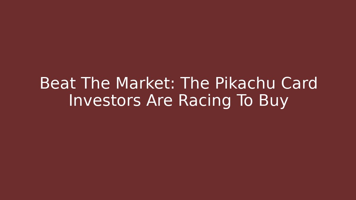 Beat The Market: The Pikachu Card Investors Are Racing To Buy