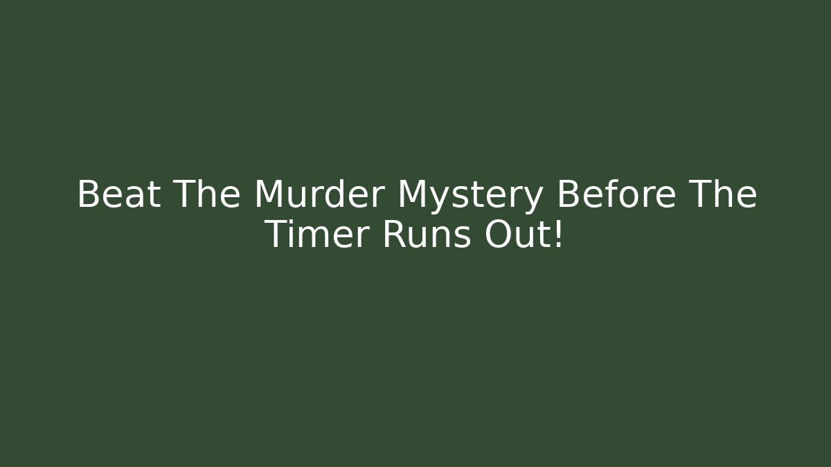 Beat The Murder Mystery Before The Timer Runs Out!