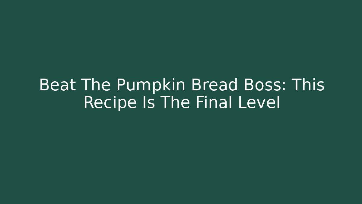 Beat The Pumpkin Bread Boss: This Recipe Is The Final Level