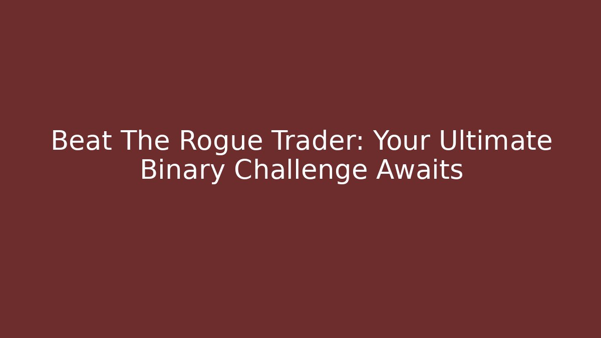 Beat The Rogue Trader: Your Ultimate Binary Challenge Awaits
