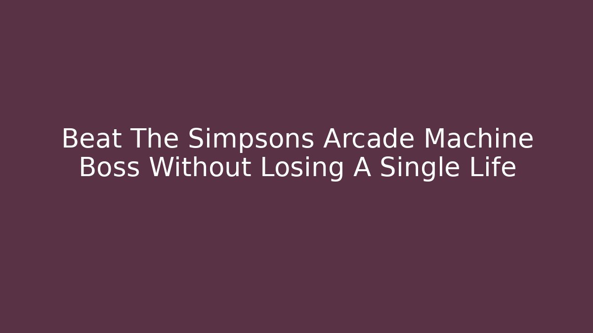 Beat The Simpsons Arcade Machine Boss Without Losing A Single Life