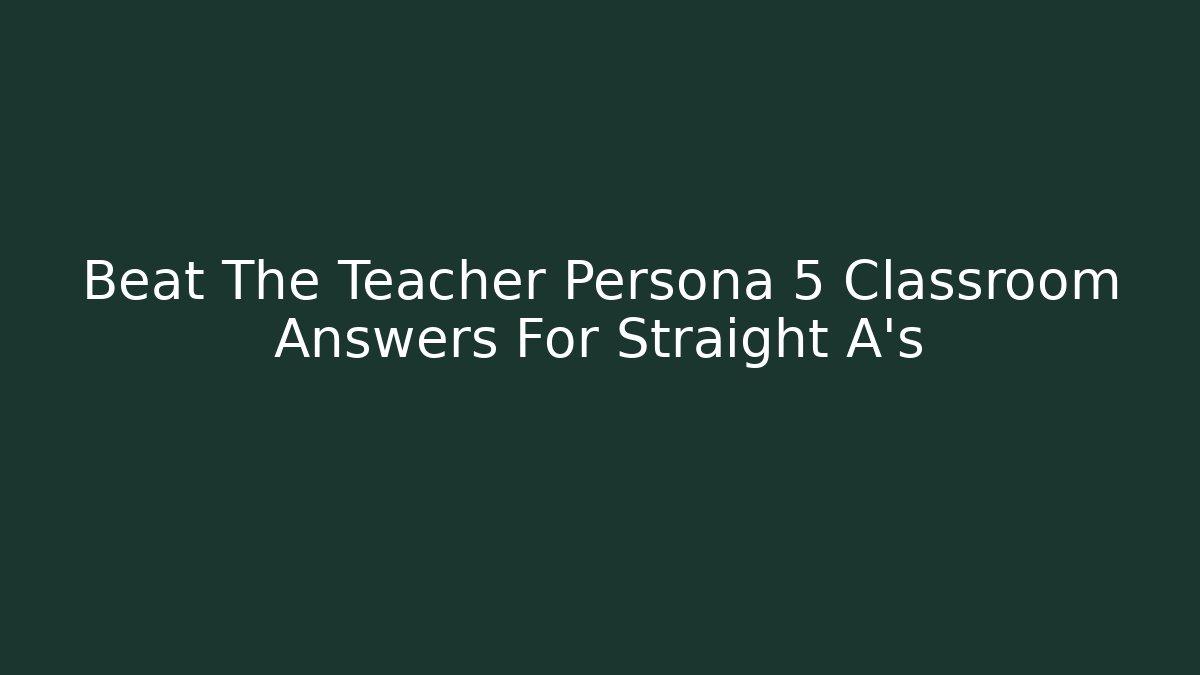 Beat The Teacher Persona 5 Classroom Answers For Straight A's