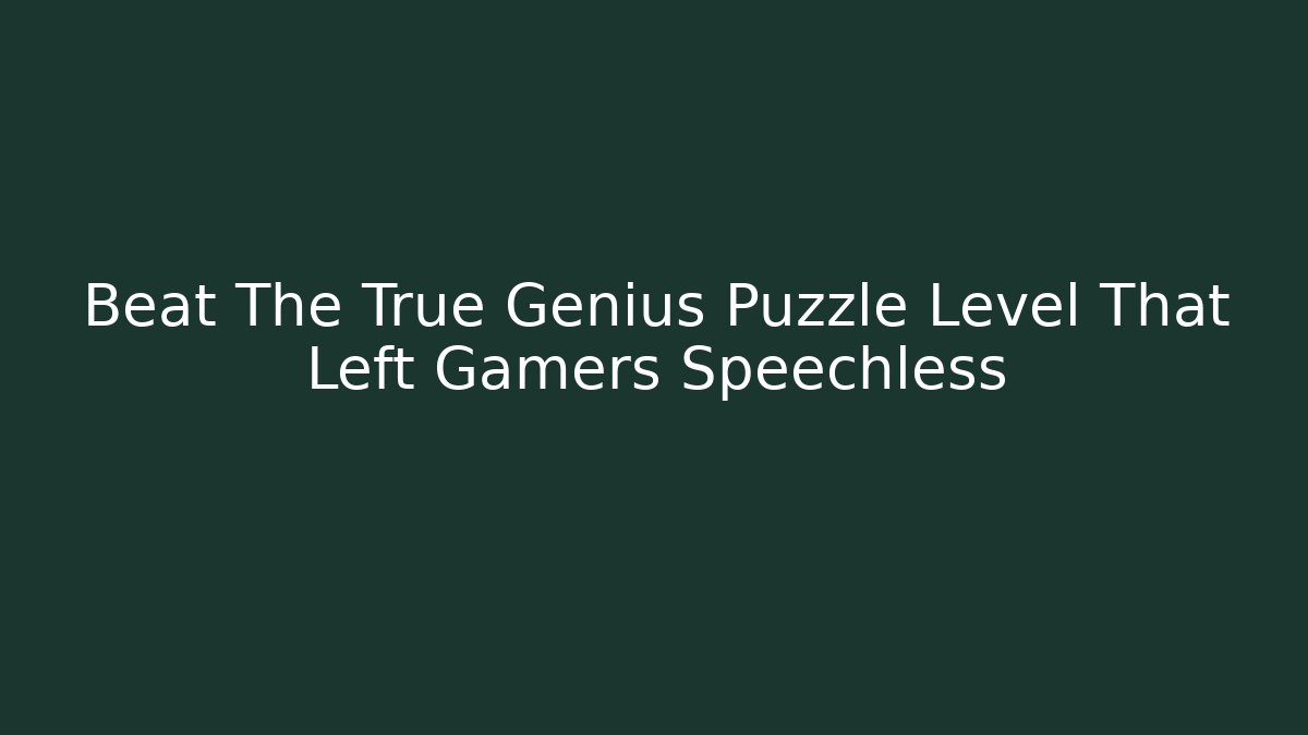 Beat The True Genius Puzzle Level That Left Gamers Speechless