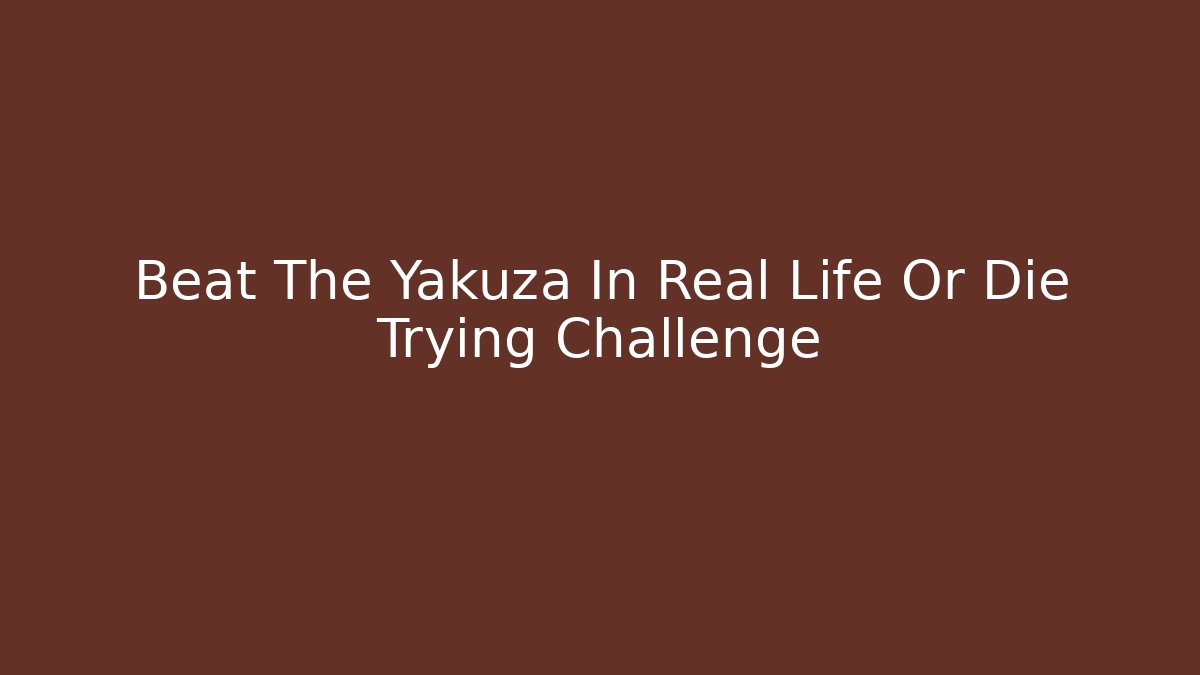 Beat The Yakuza In Real Life Or Die Trying Challenge