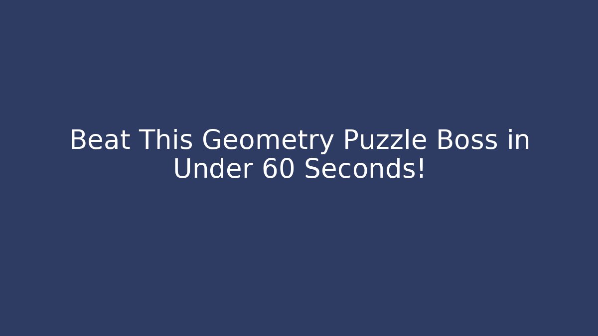 Beat This Geometry Puzzle Boss in Under 60 Seconds!