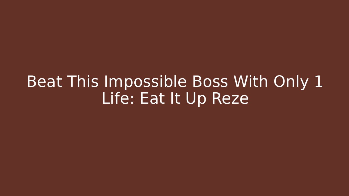 Beat This Impossible Boss With Only 1 Life: Eat It Up Reze