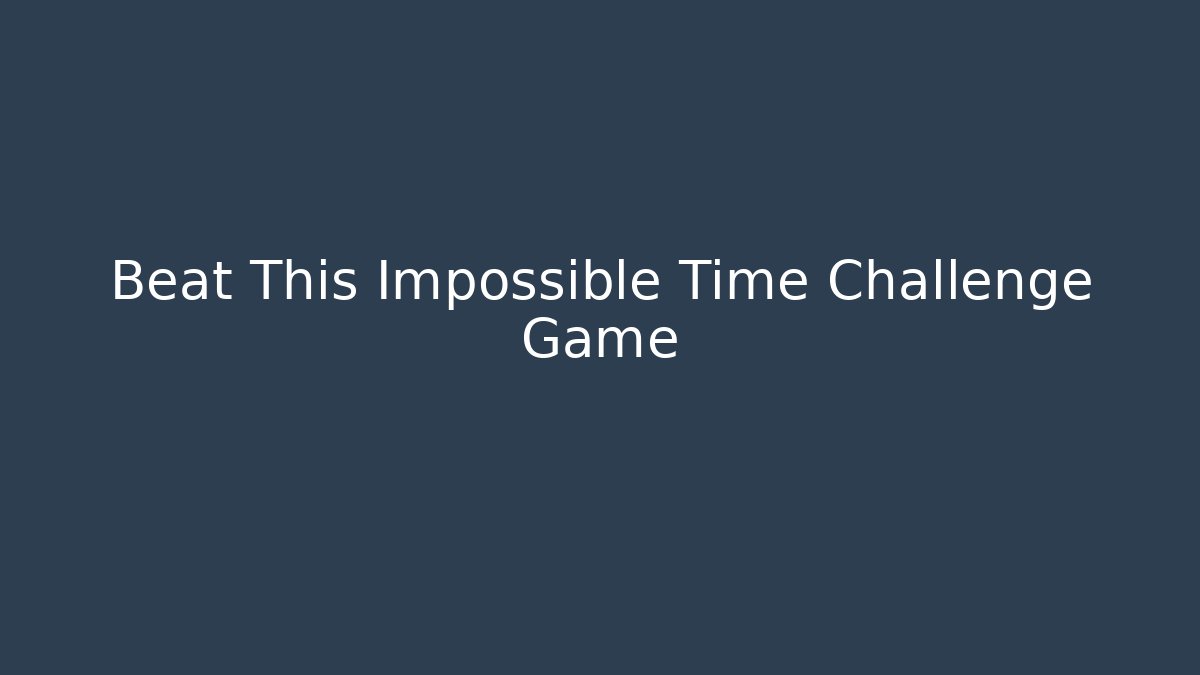 Beat This Impossible Time Challenge Game