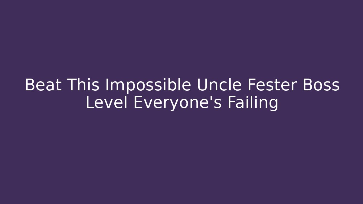 Beat This Impossible Uncle Fester Boss Level Everyone's Failing