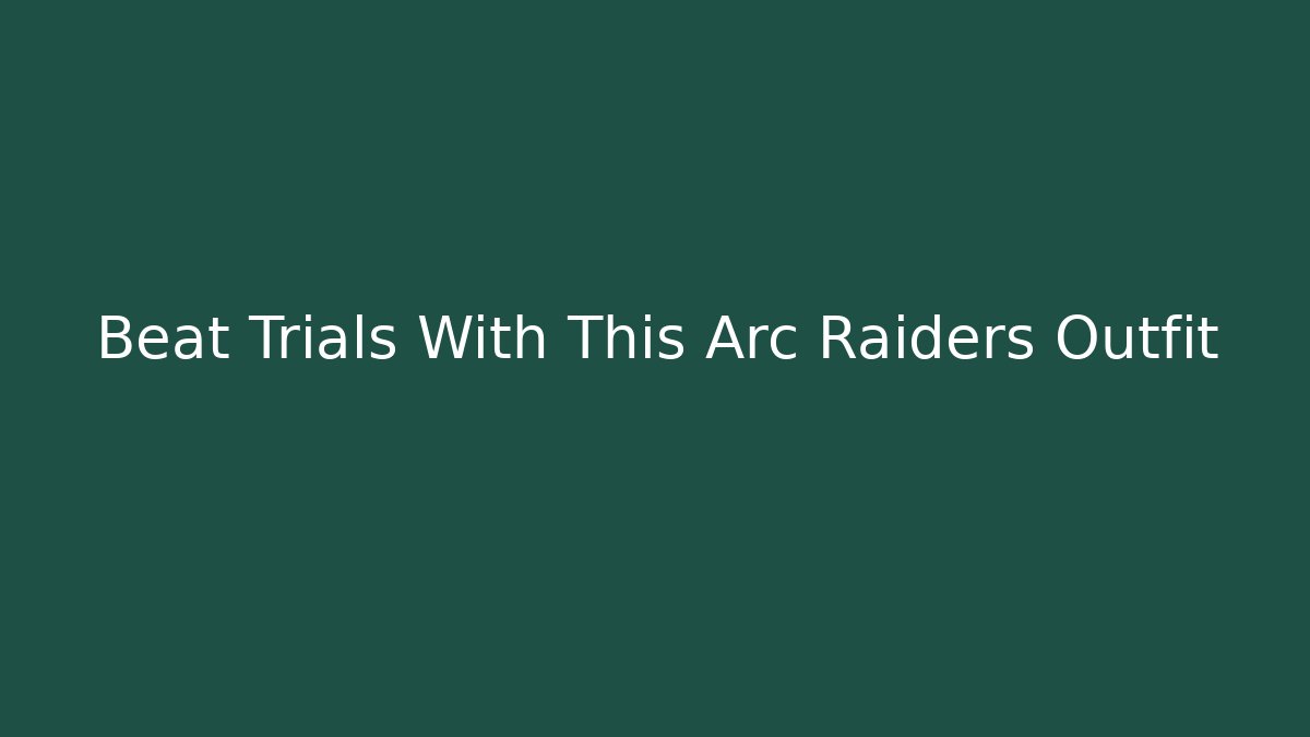 Beat Trials With This Arc Raiders Outfit - Critter Realm
