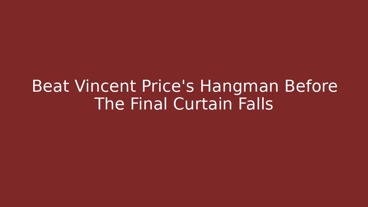 Beat Vincent Price's Hangman Before The Final Curtain Falls - Critter Realm