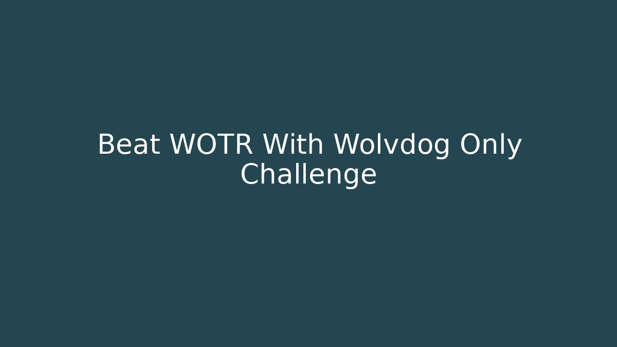 Beat WOTR With Wolvdog Only Challenge