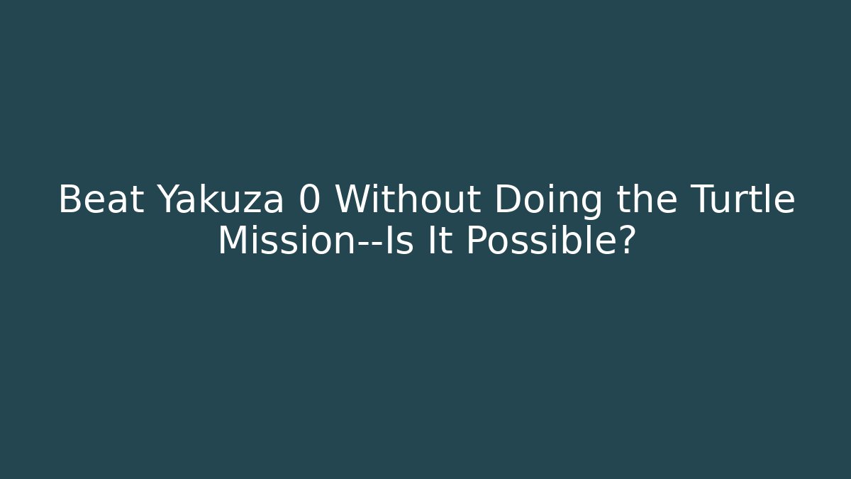 Beat Yakuza 0 Without Doing the Turtle Mission—Is It Possible? - Critter Realm
