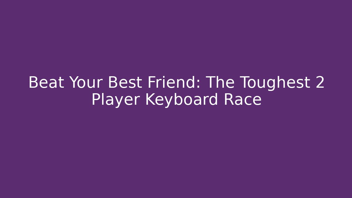 Beat Your Best Friend: The Toughest 2 Player Keyboard Race