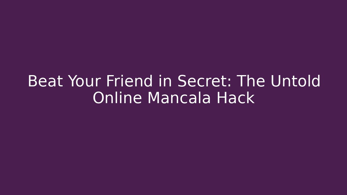 Beat Your Friend in Secret: The Untold Online Mancala Hack - Critter Realm