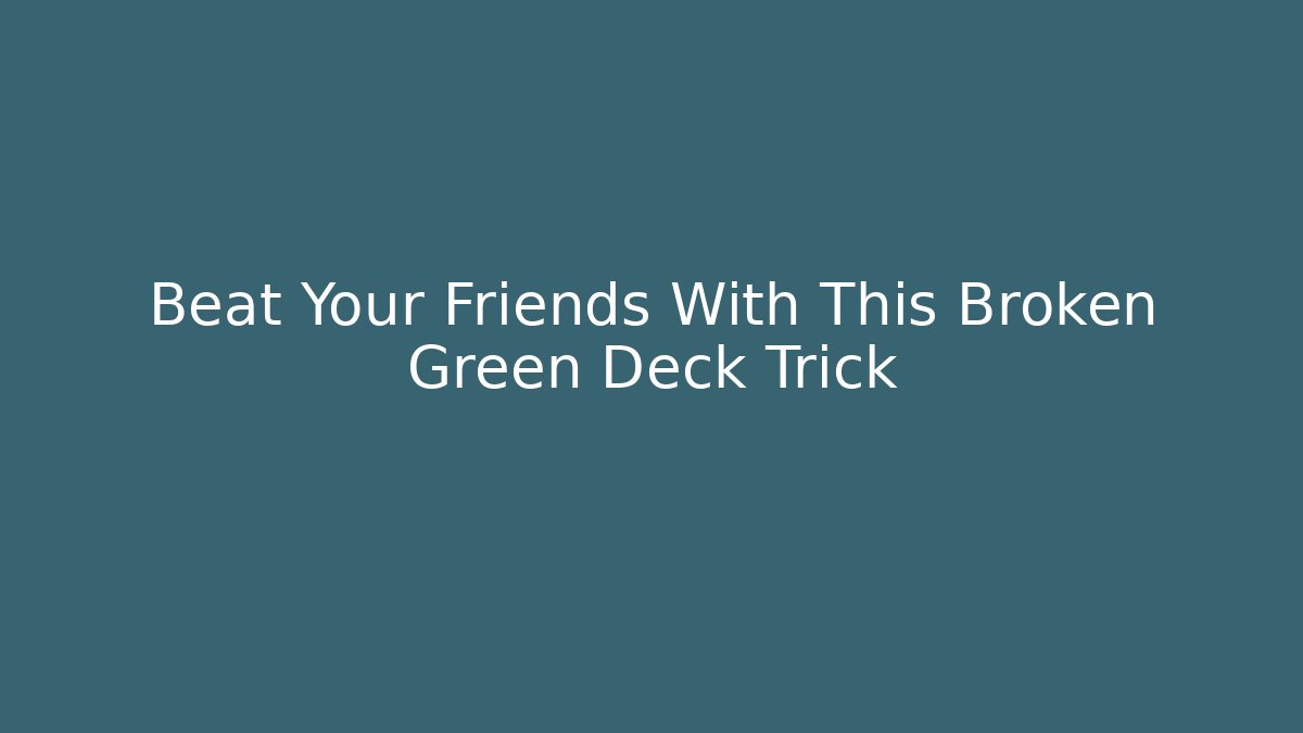 Beat Your Friends With This Broken Green Deck Trick