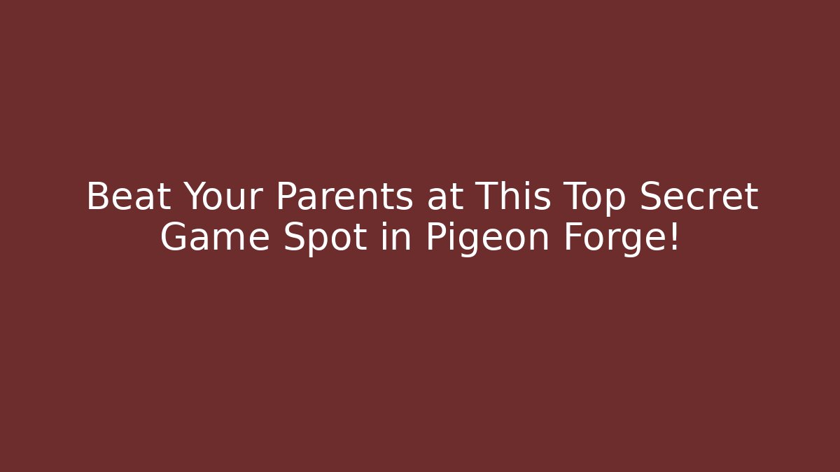 Beat Your Parents at This Top Secret Game Spot in Pigeon Forge!