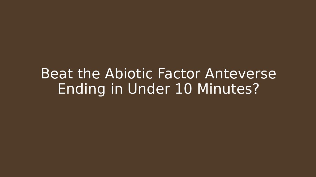 Beat the Abiotic Factor Anteverse Ending in Under 10 Minutes? - Critter Realm