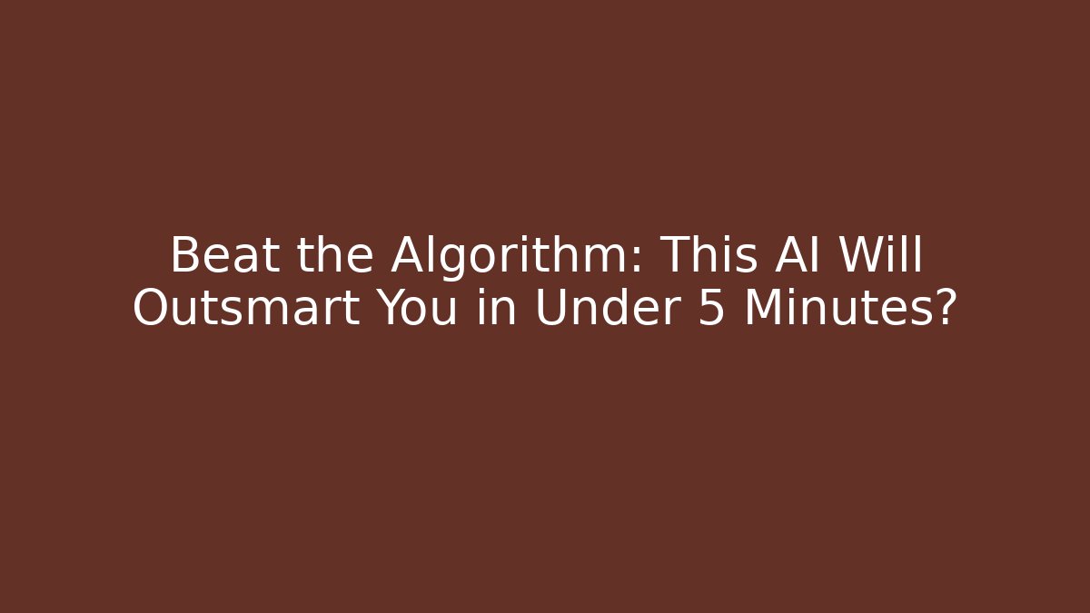 Beat the Algorithm: This AI Will Outsmart You in Under 5 Minutes?