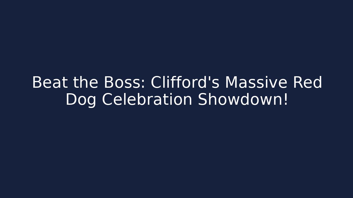 Beat the Boss: Clifford's Massive Red Dog Celebration Showdown!